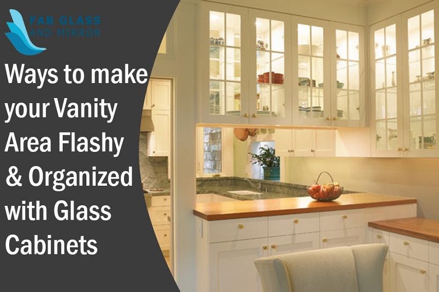 Ways to Make your Vanity Area Flashy & Organized with Glass Cabinets